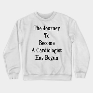 The Journey To Become A Cardiologist Has Begun Crewneck Sweatshirt